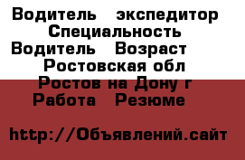 Водитель - экспедитор › Специальность ­ Водитель › Возраст ­ 26 - Ростовская обл., Ростов-на-Дону г. Работа » Резюме   